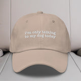 I'm Only Talking to My Dog Today Embroidered Hat